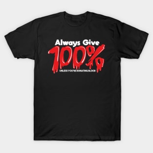 Always Give 100% Unless You're Giving Blood T-Shirt